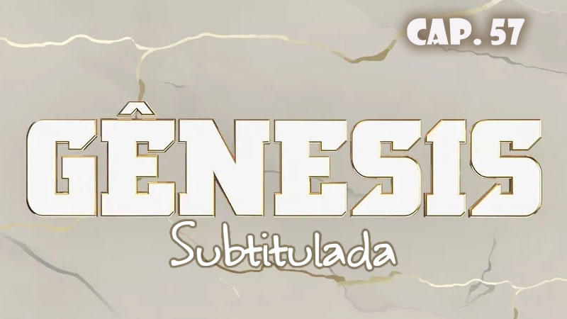 Génesis (Sub) - Capítulo 57